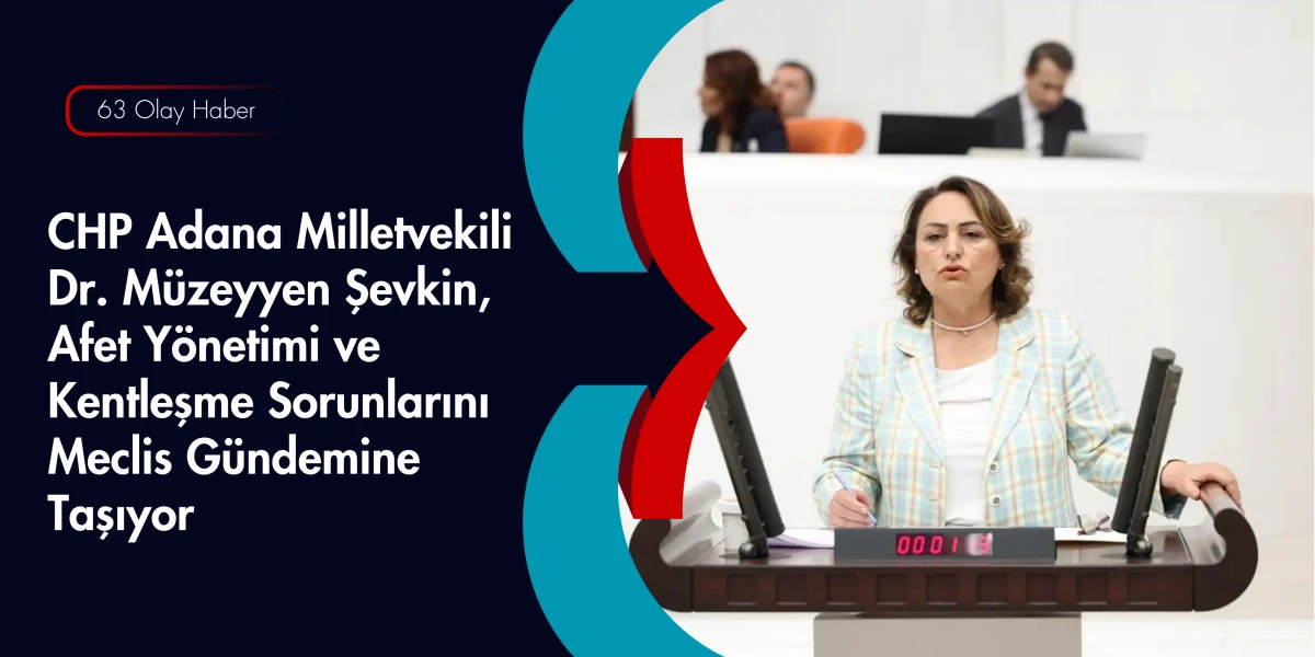 Adana Milletvekili M&uuml;zeyyen Şevkin &Ccedil;ukurova&rsquo;nın Sorunlarını Meclise Taşıdı