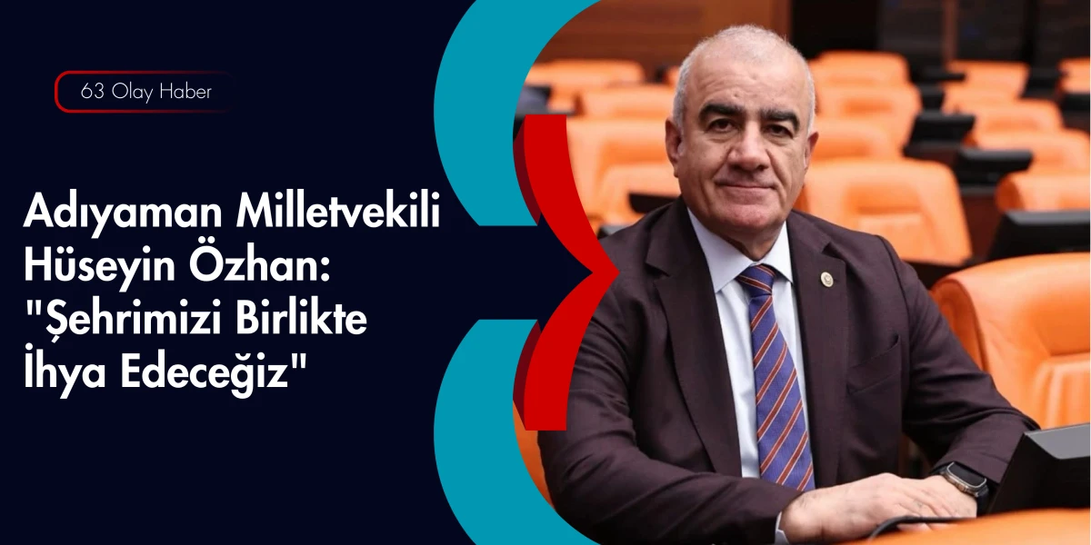 Adıyaman&rsquo;ın Ankara&rsquo;daki G&uuml;&ccedil;l&uuml; Sesi: H&uuml;seyin &Ouml;zhan&rsquo;dan Yatırım Markajı