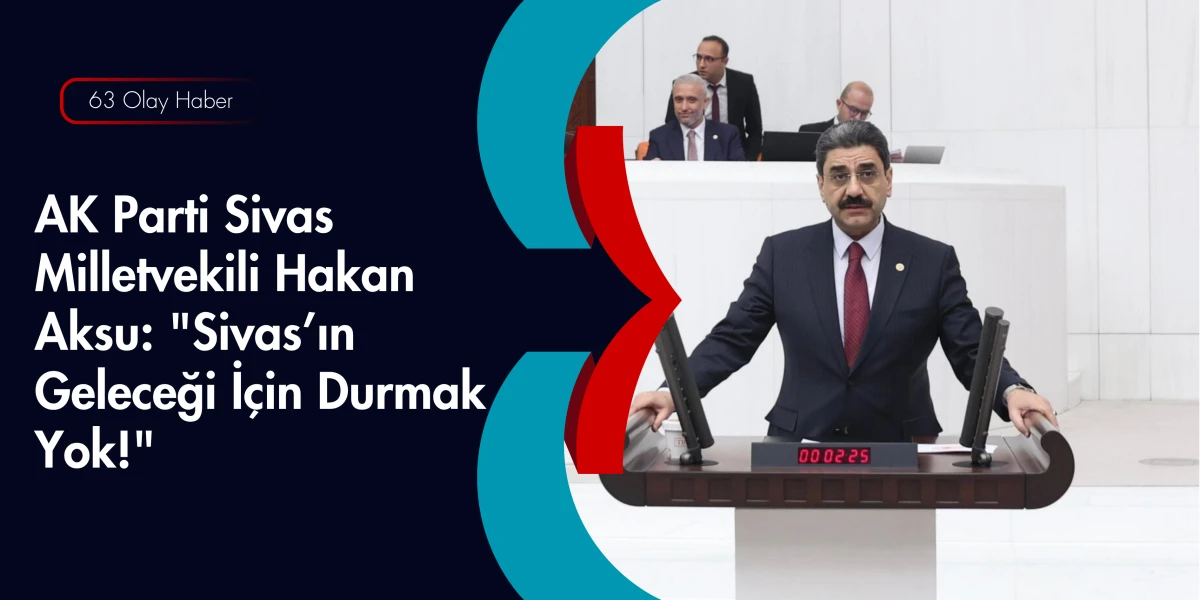 Aksu: Sivas&rsquo;ın Kalkınma Hamlesi Kesintisiz S&uuml;recek