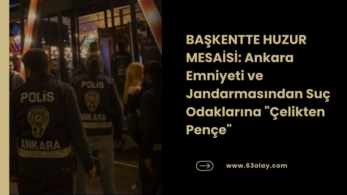 Ankara&rsquo;da Sokaklar G&uuml;vende Mi? İşte Emniyetin Yeni G&uuml;venlik Stratejisi