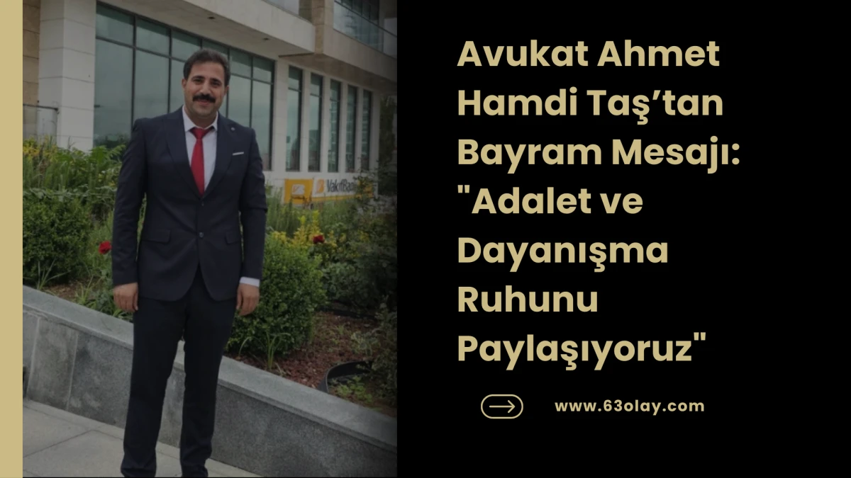 Avukat Ahmet Hamdi Taş: Bayramlar, Toplumsal Vicdanın Buluşma Noktasıdır