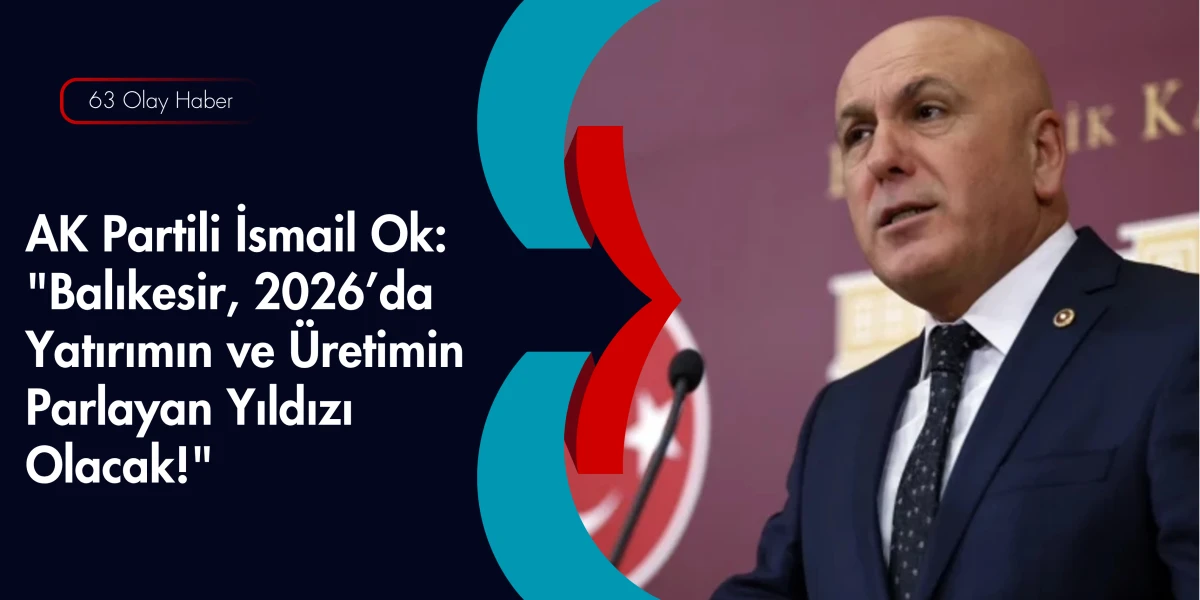 Balıkesir Milletvekili Ok Meclis'te M&uuml;jdeyi Verdi: Dev Projeler İ&ccedil;in D&uuml;ğmeye Basıldı