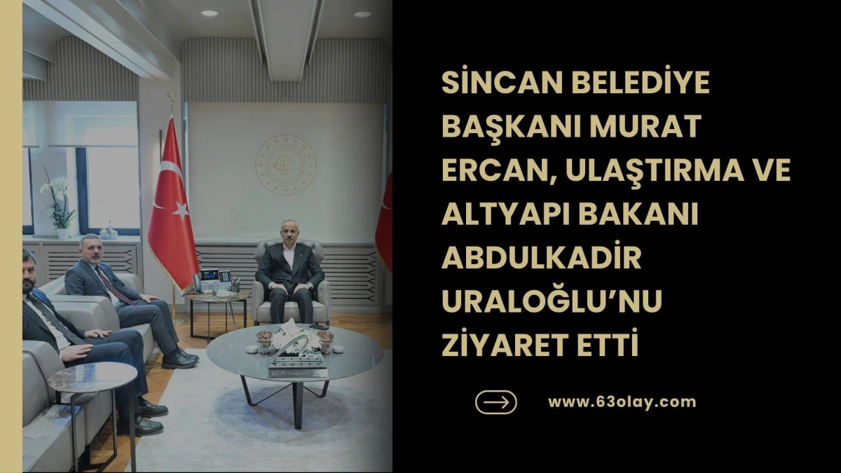 Başkan Ercan Sincan İ&ccedil;in Bakan Uraloğlu ile G&ouml;r&uuml;şt&uuml;