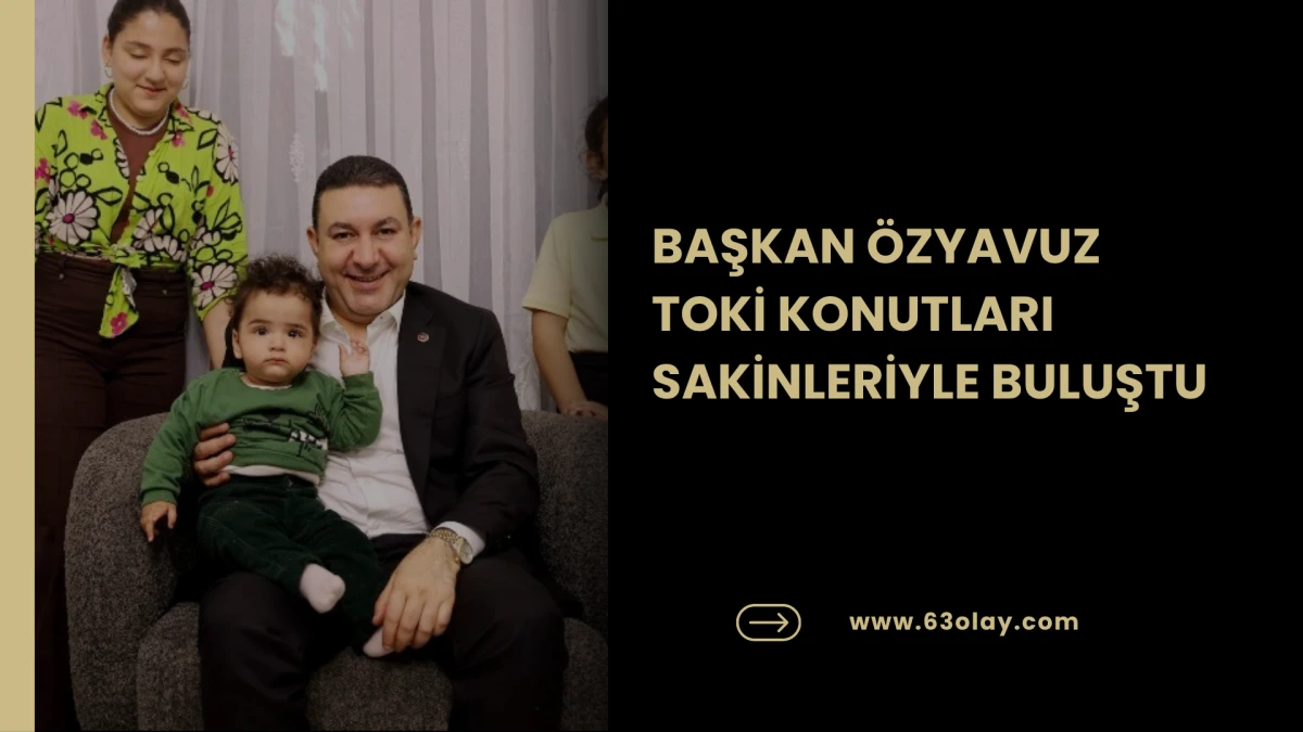 BAŞKAN &Ouml;ZYAVUZ TOKİ KONUTLARI SAKİNLERİYLE BULUŞTU