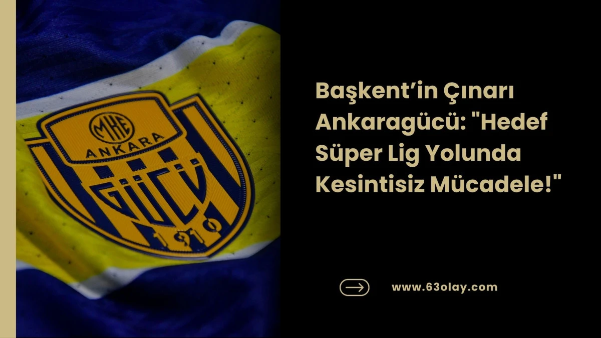 Başkent&rsquo;in G&uuml;c&uuml;: Ankarag&uuml;c&uuml; S&uuml;per Lig İ&ccedil;in Kenetlendi!