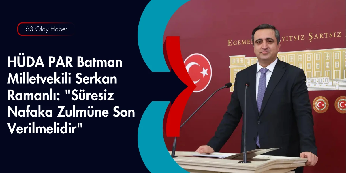 Batman Milletvekili Serkan Ramanlı: Nafaka ve Evlilik S&uuml;resi Orantılı Olmalı