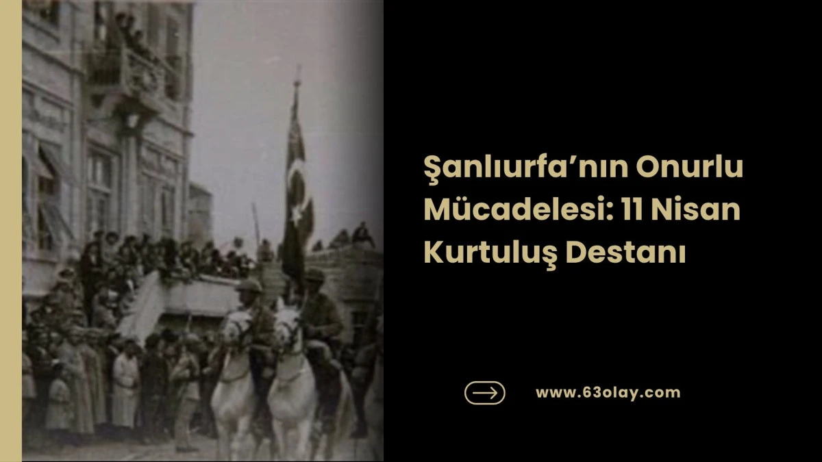 Bir Şehrin Onur Savaşı: Şanlıurfa&rsquo;nın Kurtuluş Hikayesi