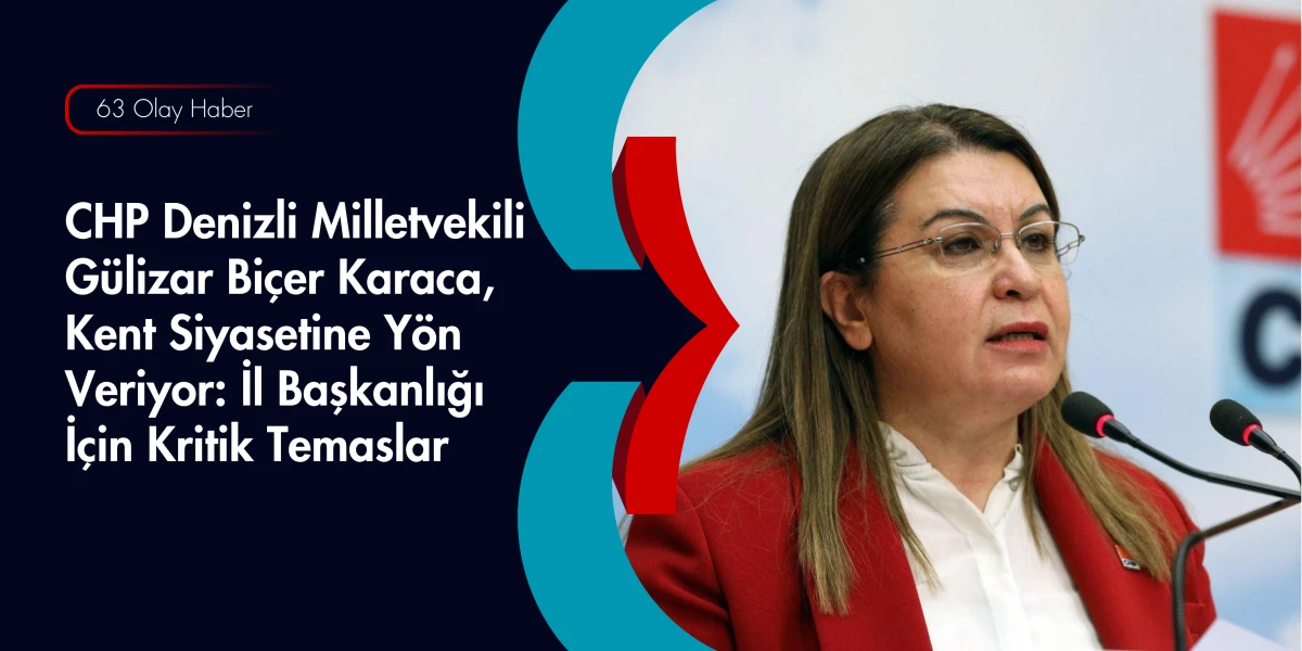 CHP Denizli'de Hareketli G&uuml;nler: G&uuml;lizar Bi&ccedil;er Karaca'nın İl Başkanlığı Trafiği
