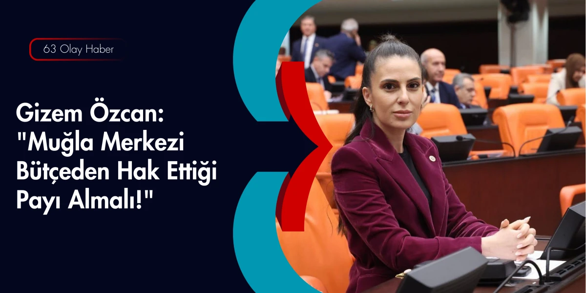 CHP&rsquo;li Gizem &Ouml;zcan Muğla&rsquo;nın Hakkını TBMM&rsquo;de Arıyor