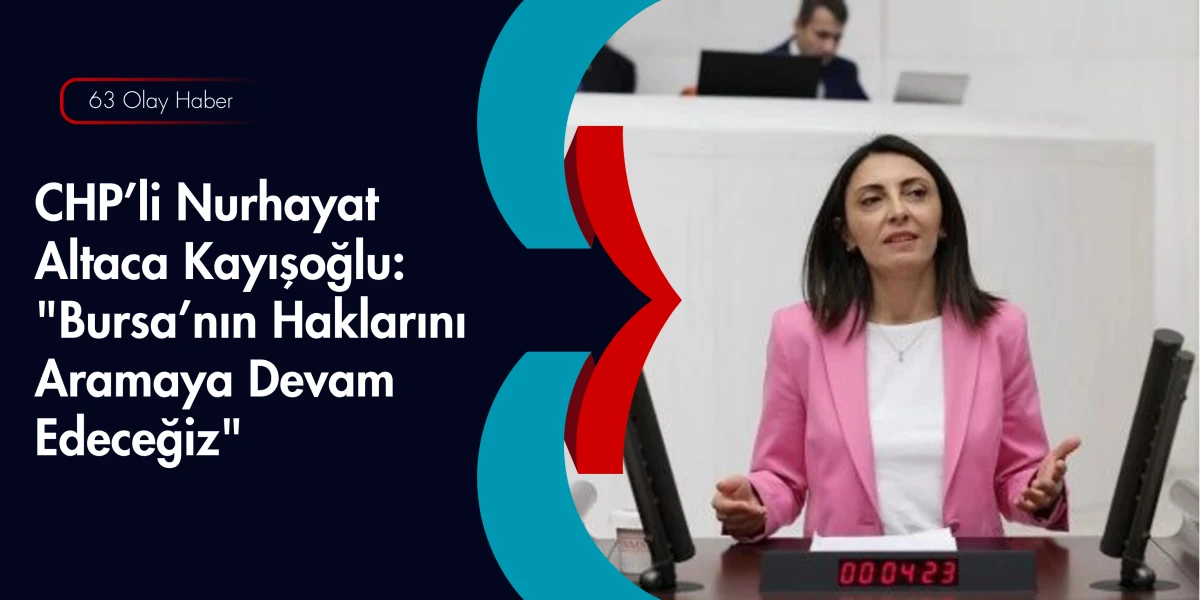 CHP&rsquo;li Nurhayat Altaca Kayışoğlu: Bursa İ&ccedil;in Her Zaman Sahadayız