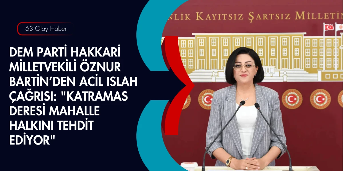 Derenin Islahı Yarım Bırakıldı! &Ouml;znur Bartin Hakkari'deki Tehlikeyi TBMM'ye Taşıdı
