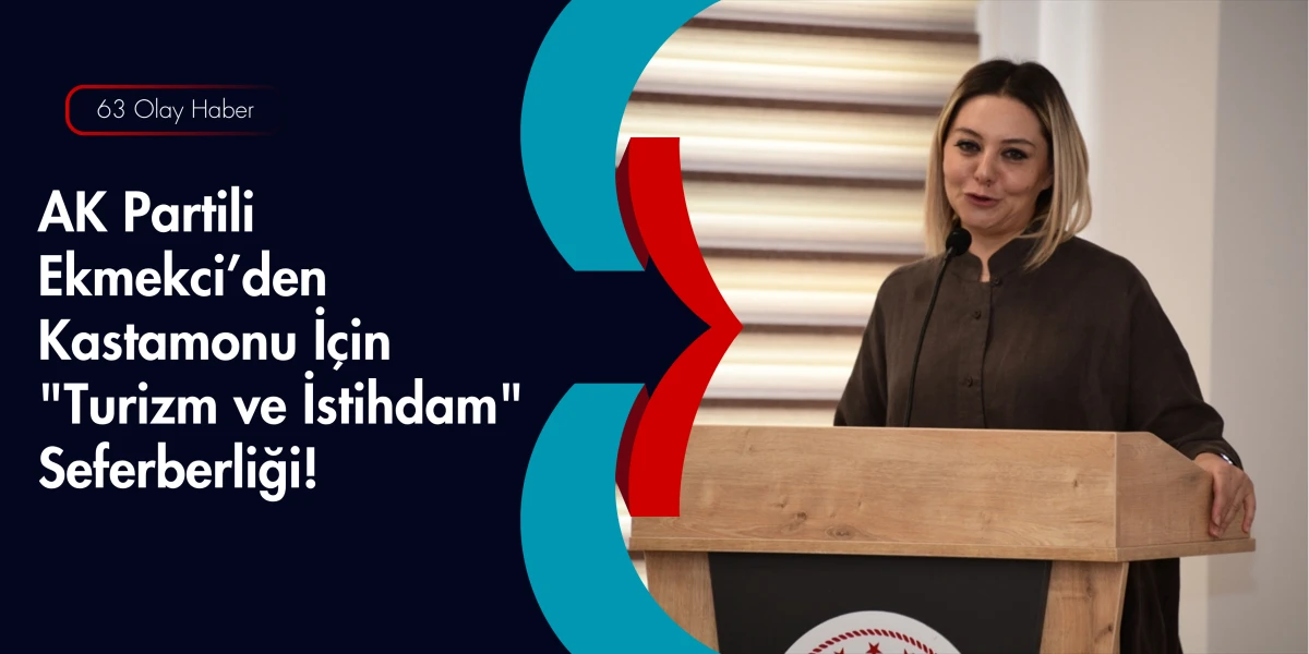 Ekmekci: Kastamonu &Uuml;retecek, T&uuml;rkiye B&uuml;y&uuml;yecek!