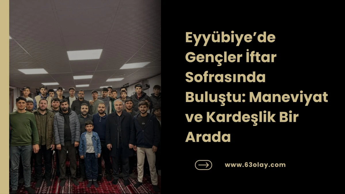 Eyy&uuml;biye&rsquo;de Gen&ccedil;ler İftar Sofrasında Buluştu: Maneviyat ve Kardeşlik Bir Arada