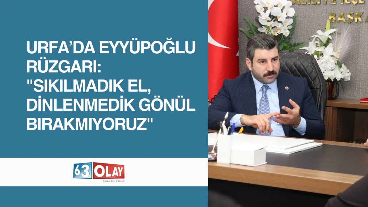 Eyy&uuml;poğlu Sahaya İndi: Şanlıurfa&rsquo;nın Nabzını Tutuyor!