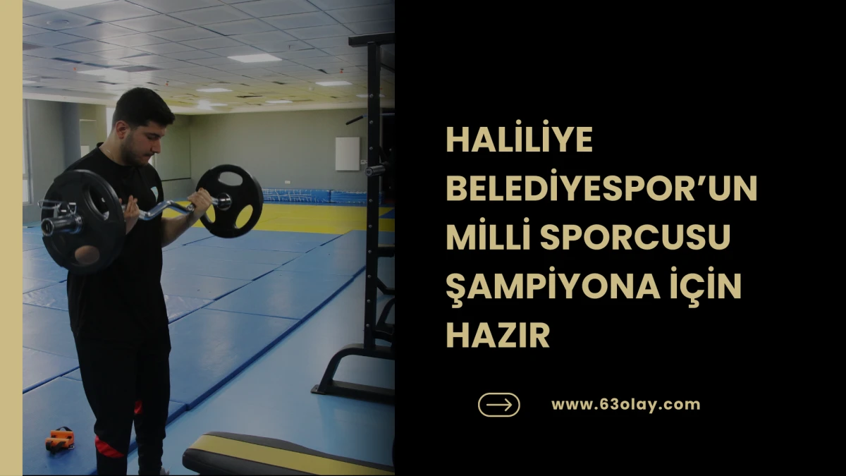 HALİLİYE BELEDİYESPOR&rsquo;UN MİLLİ SPORCUSU ŞAMPİYONA İ&Ccedil;İN HAZIR