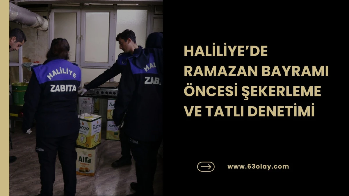 HALİLİYE&rsquo;DE RAMAZAN BAYRAMI &Ouml;NCESİ ŞEKERLEME VE TATLI DENETİMİ