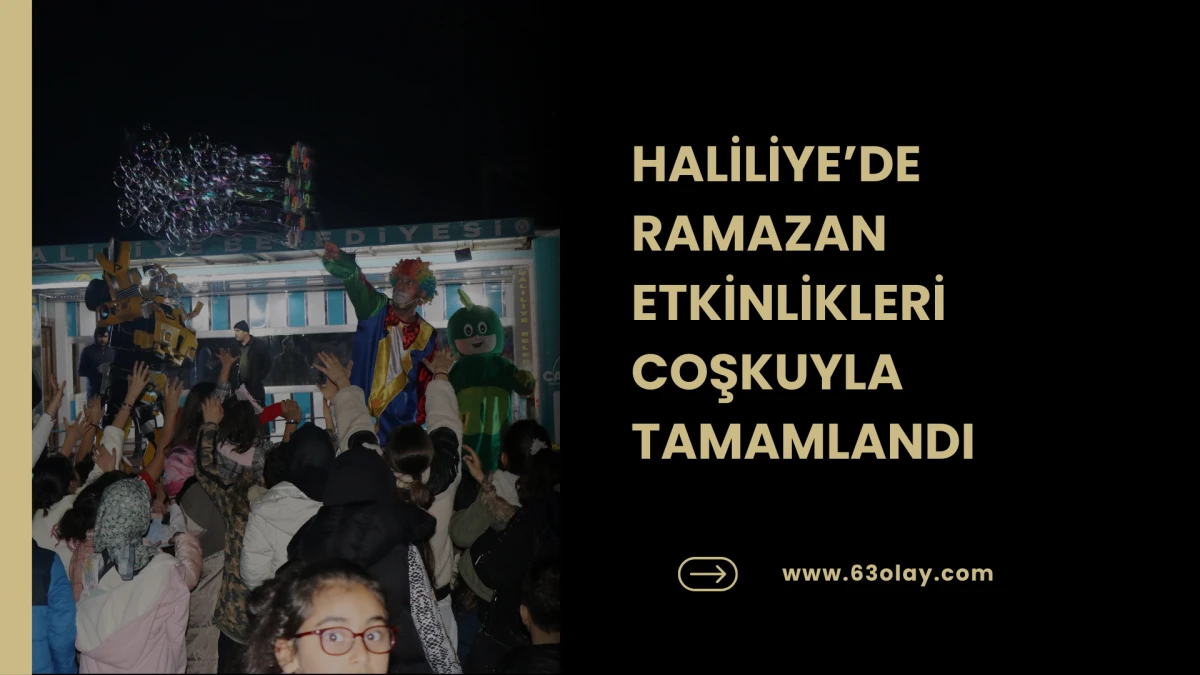 HALİLİYE&rsquo;DE RAMAZAN ETKİNLİKLERİ COŞKUYLA TAMAMLANDI