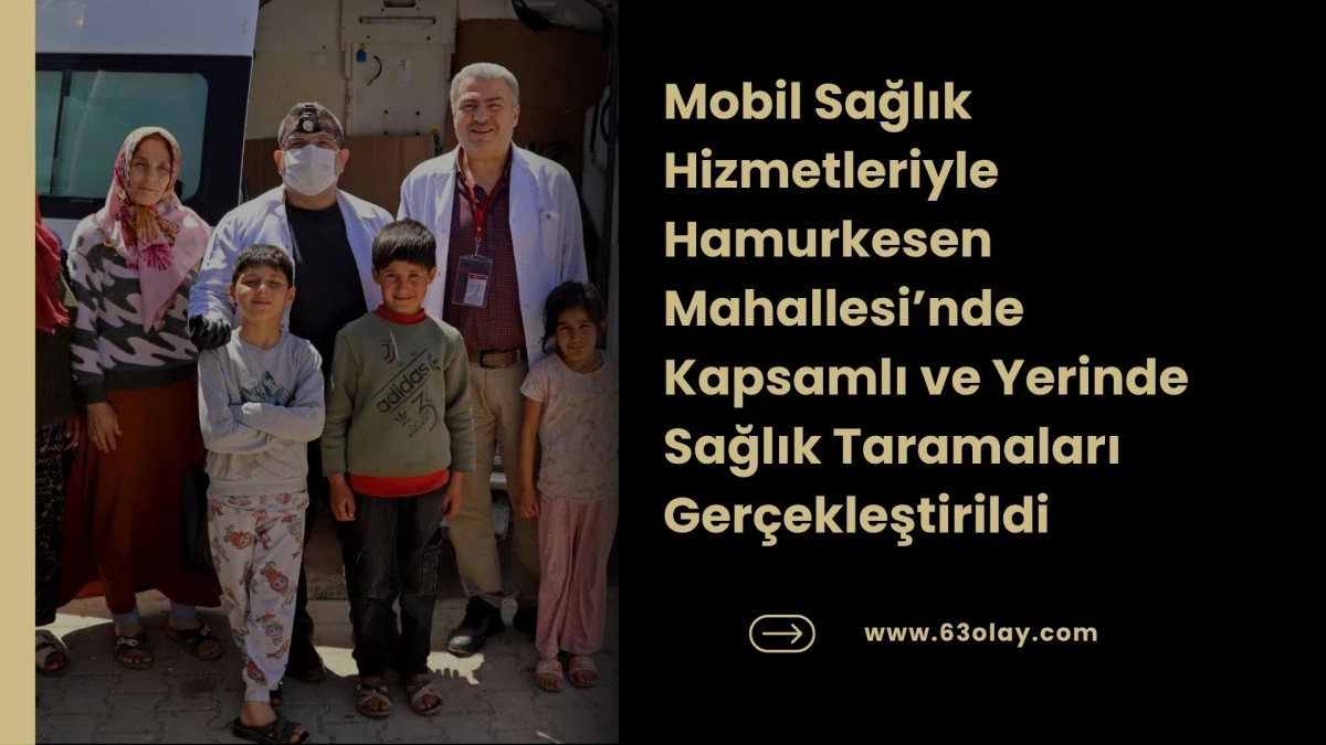 Hamurkesen Mahallesi&rsquo;nde Yerinde Sağlık Taramaları Ger&ccedil;ekleştirildi