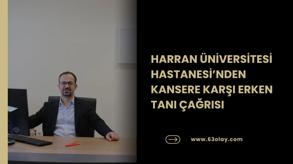 HARRAN &Uuml;NİVERSİTESİ HASTANESİ&rsquo;NDEN KANSERE KARŞI ERKEN TANI &Ccedil;AĞRISI