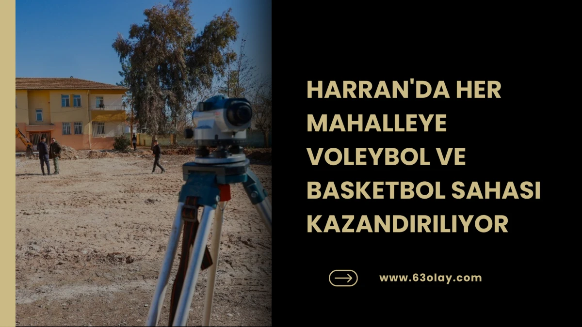 HARRAN'DA HER MAHALLEYE VOLEYBOL VE BASKETBOL SAHASI KAZANDIRILIYOR