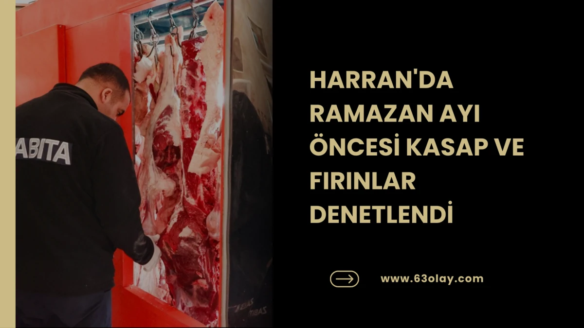 HARRAN'DA RAMAZAN AYI &Ouml;NCESİ KASAP VE FIRINLAR DENETLENDİ