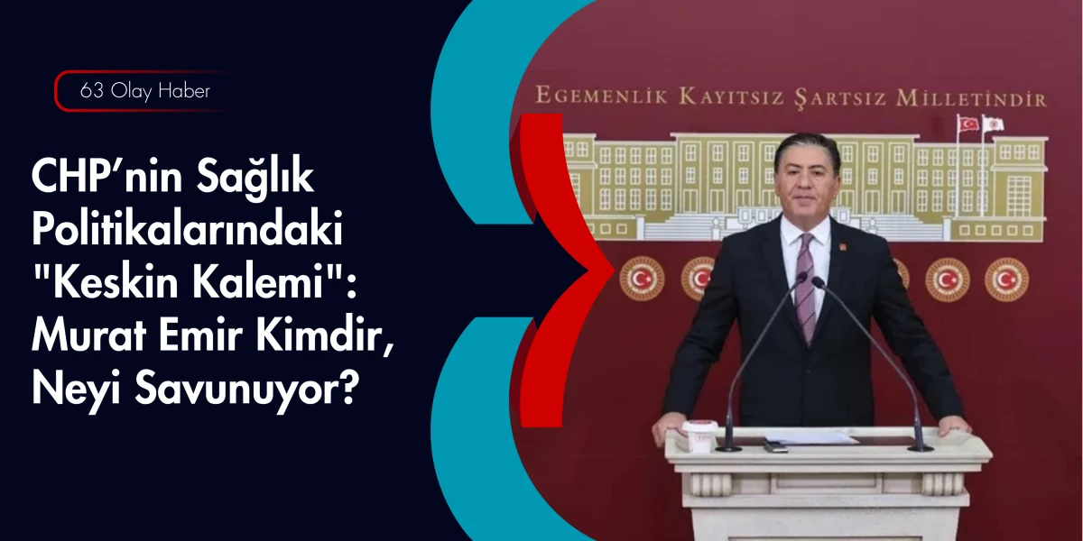 Hem Doktor Hem Hukuk&ccedil;u: CHP&rsquo;nin &Ccedil;ift Kanatlı Siyaset&ccedil;isi Murat Emir