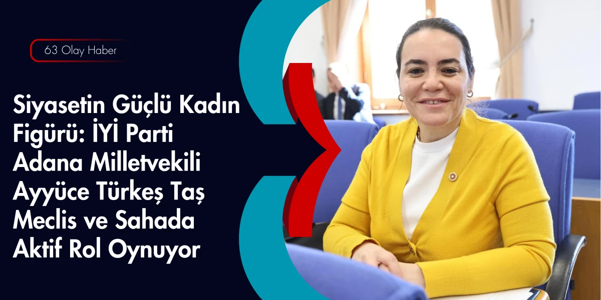 Hem Finans&ccedil;ı Hem Siyaset&ccedil;i: Adana Milletvekili Ayy&uuml;ce T&uuml;rkeş Taş Sorunlara &Ccedil;&ouml;z&uuml;m Arıyor