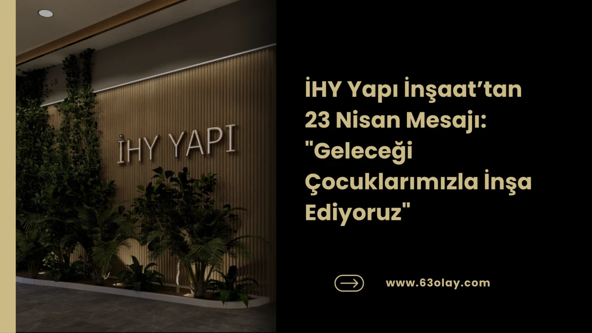 İnşaat Sekt&ouml;r&uuml;n&uuml;n &Ouml;nc&uuml; İsmi İHY Yapı&rsquo;dan &Ccedil;ocuklara Bayram Mesajı