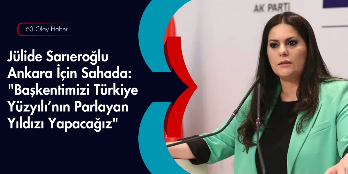 J&uuml;lide Sarıeroğlu: Ankara&rsquo;nın Geleceği İ&ccedil;in Gece G&uuml;nd&uuml;z &Ccedil;alışıyoruz