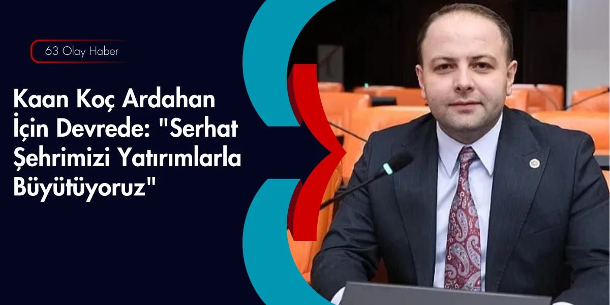 Kaan Ko&ccedil; M&uuml;jdeyi Verdi: Ardahan Yatırımlarla Şahlanacak!