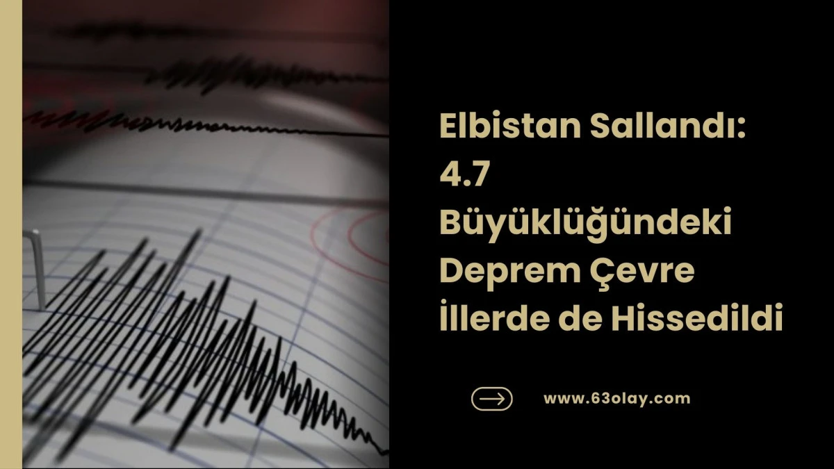 Kahramanmaraş Elbistan&rsquo;da 4.7 B&uuml;y&uuml;kl&uuml;ğ&uuml;nde Deprem!