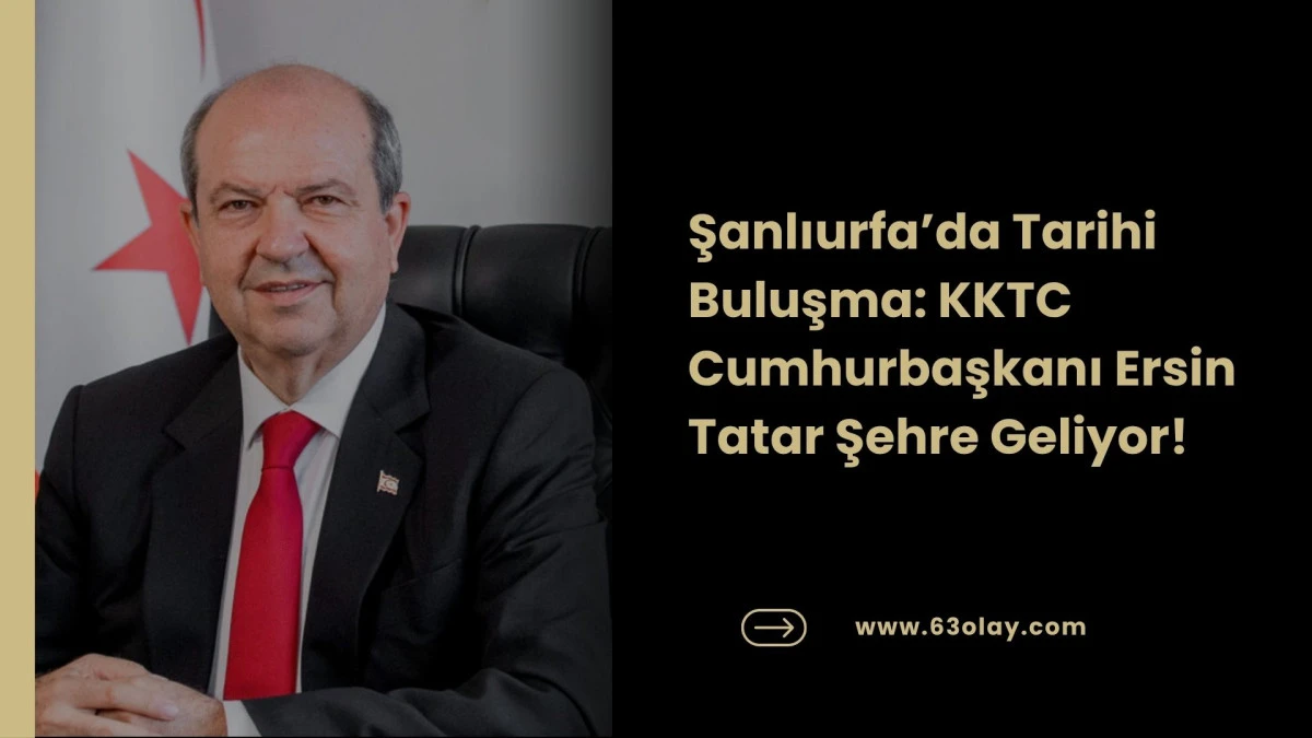 Kardeşlik K&ouml;pr&uuml;s&uuml; Şanlıurfa&rsquo;da Kuruluyor: Cumhurbaşkanı Tatar Geliyor!