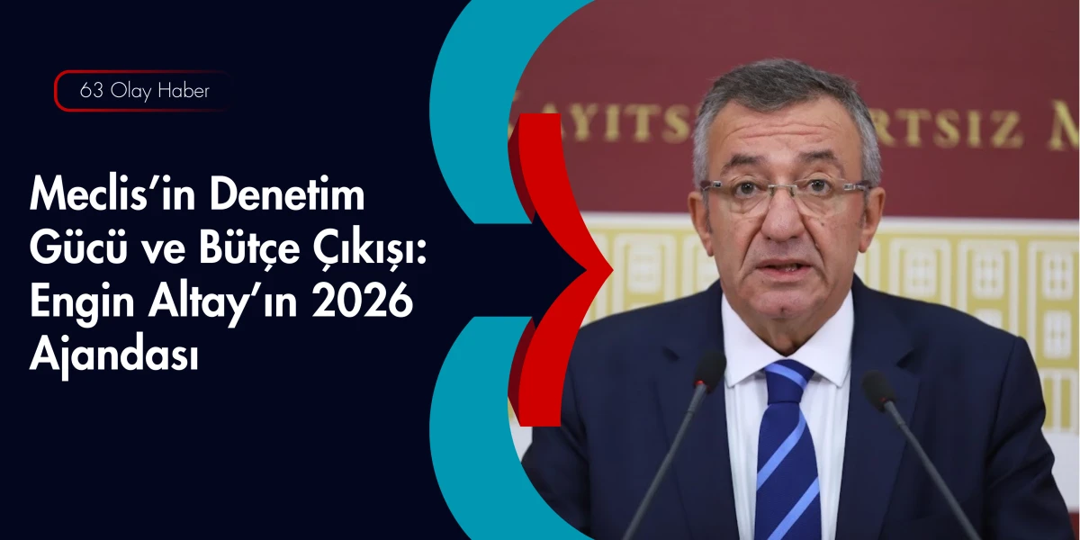 Meclis&rsquo;in Denetim G&uuml;c&uuml; ve B&uuml;t&ccedil;e &Ccedil;ıkışı: Engin Altay&rsquo;ın 2026 Ajandası