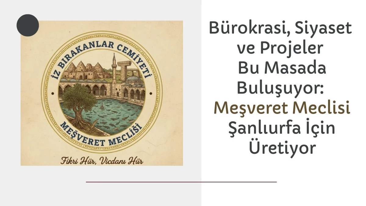 Meşveret Meclisi, İstişare K&uuml;lt&uuml;r&uuml;n&uuml; Şanlıurfa&rsquo;da Yaşatıyor