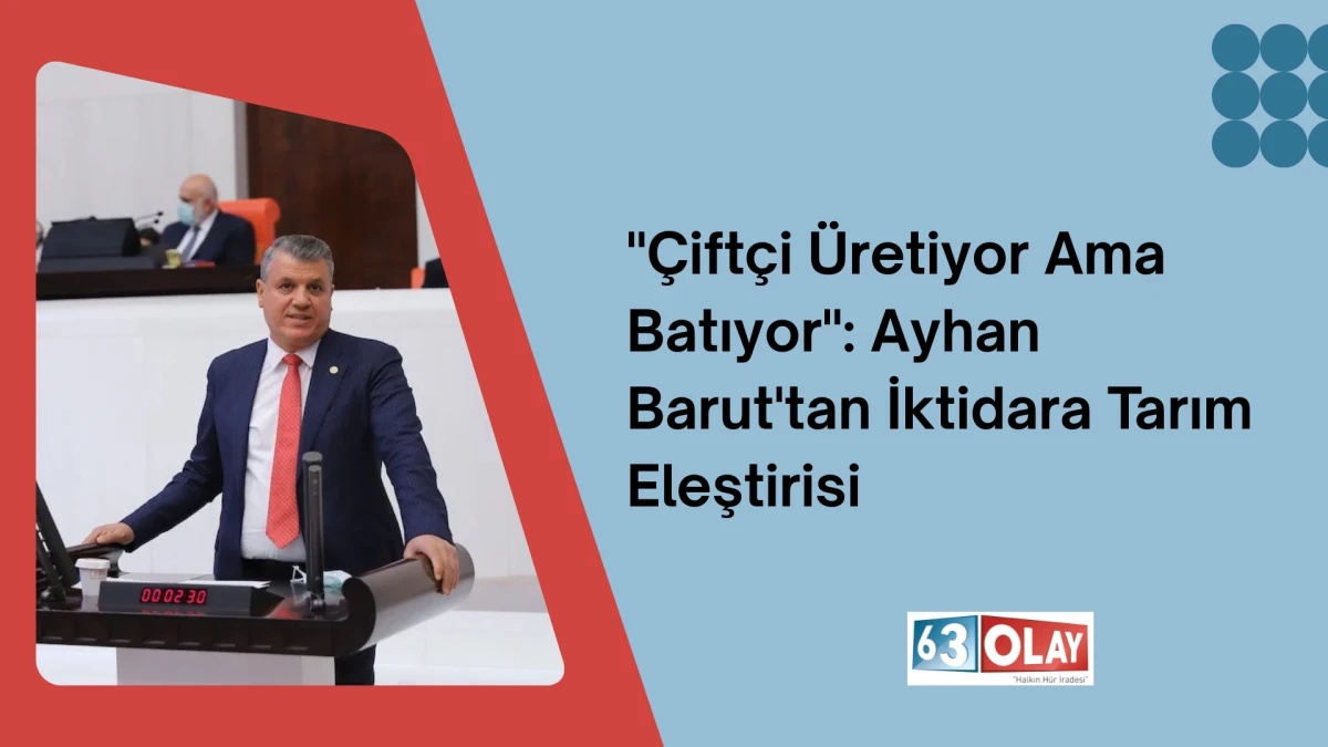 Milletvekili Ayhan Barut: Tarım Sekt&ouml;r&uuml; Can &Ccedil;ekişiyor