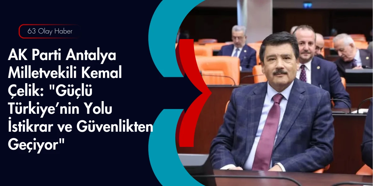 Milletvekili &Ccedil;elik: T&uuml;rkiye B&ouml;lgesel G&uuml;&ccedil;ten K&uuml;resel G&uuml;ce D&ouml;n&uuml;ş&uuml;yor
