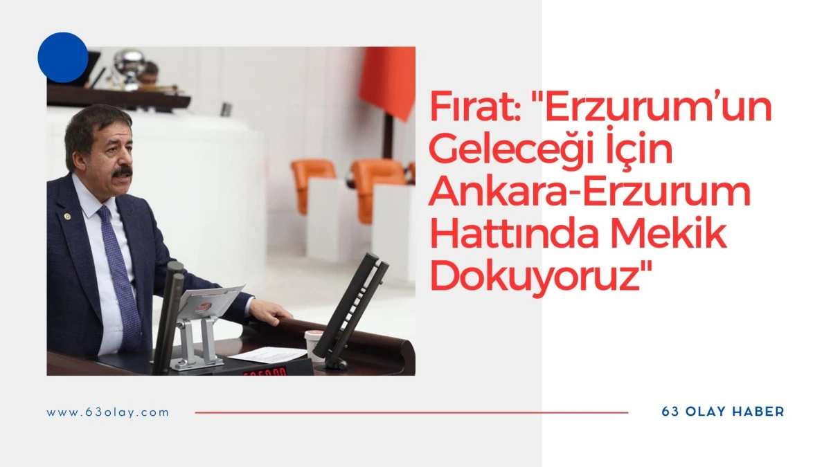 Milletvekili Fırat Ankara&rsquo;da Erzurum&rsquo;un Sesi Oldu