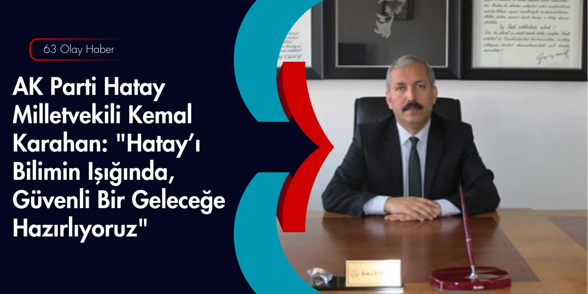 Milletvekili Kemal Karahan: Hatay&rsquo;ın Geleceğini Gen&ccedil;ler ve Eğitimle İnşa Edeceğiz