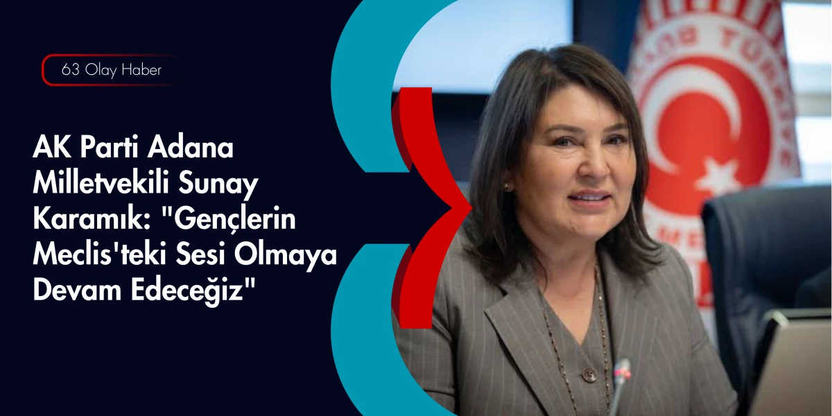 Milletvekili Sunay Karamık, Ankara ile Adana Arasında K&ouml;pr&uuml; Olmaya Devam Ediyor