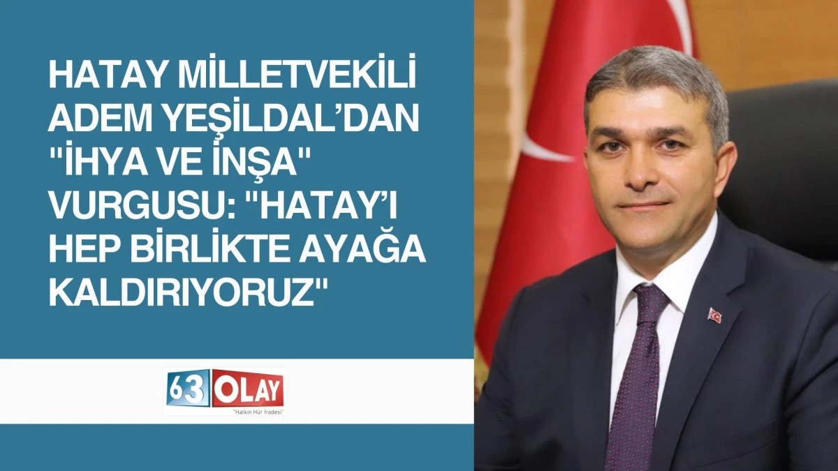 Milletvekili Yeşildal: Hatay&rsquo;ın Yaralarını El Birliğiyle Sarıyoruz