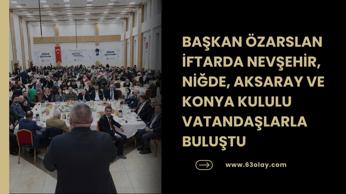 NEVŞEHİR, NİĞDE, AKSARAY VE KONYA KULULU VATANDAŞLAR İFTARDA BULUŞTU