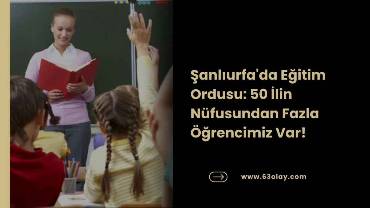 Rakamlar Dudak U&ccedil;uklatıyor: Urfa Eğitimi T&uuml;rkiye&rsquo;nin D&ouml;rd&uuml;nc&uuml; B&uuml;y&uuml;k G&uuml;c&uuml;!