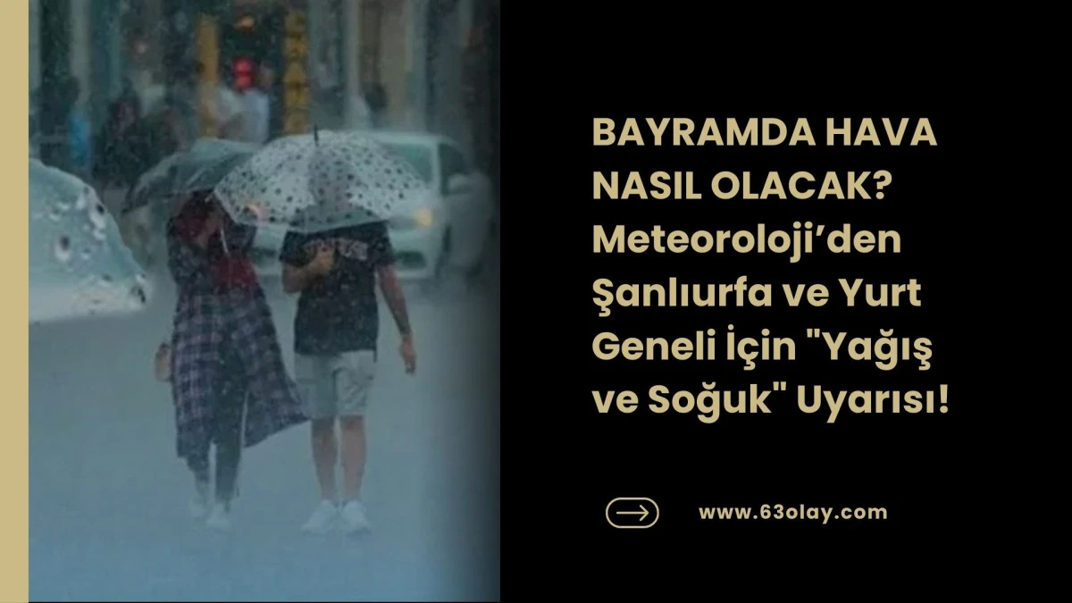 Şanlıurfa&rsquo;da Bayram Planı Yapanlar Dikkat: Yağışlı Hava Geliyor!