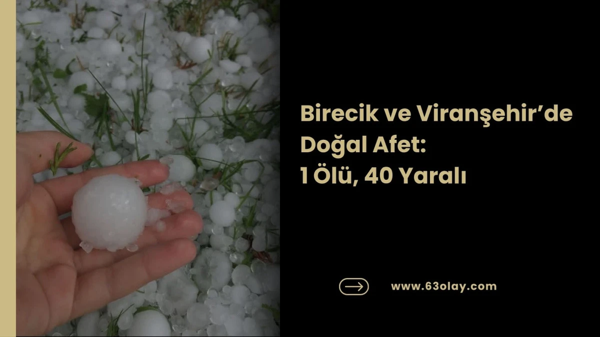 Şanlıurfa&rsquo;da Fırtına ve Sağanak Dehşeti: 1 &Ouml;l&uuml;, 40 Yaralı