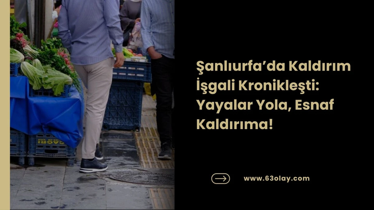 Şanlıurfa&rsquo;da Kaldırım Gaspı: Y&uuml;r&uuml;mek Engel Tanımıyor ama İşgal Tanıyor!