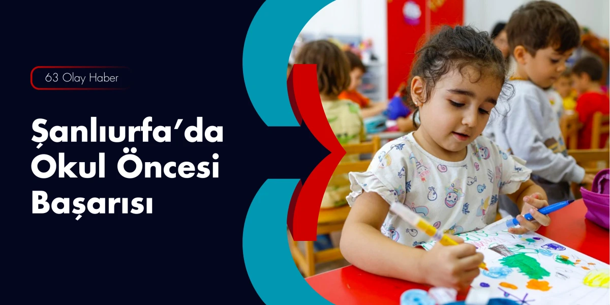 ŞANLIURFA&rsquo;DA OKUL &Ouml;NCESİ EĞİTİMDE OKULLAŞMA ORANI %84&rsquo;E Y&Uuml;KSELDİ