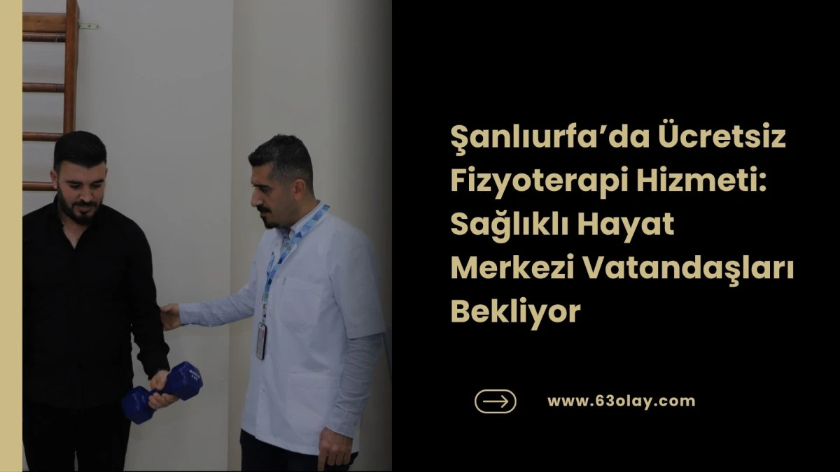 Şanlıurfa&rsquo;da &Uuml;cretsiz Fizyoterapi Hizmeti: Sağlıklı Hayat Merkezi Vatandaşları Bekliyor