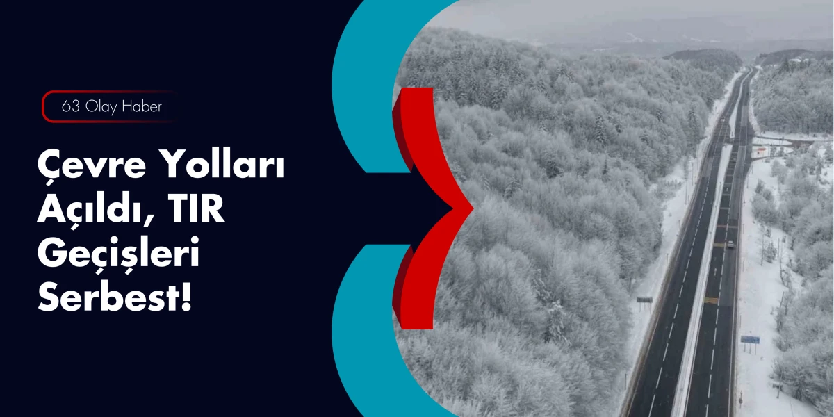 Şanlıurfa&rsquo;da Ulaşım Rahatlıyor: &Ccedil;evre Yolları A&ccedil;ıldı, TIR Kısıtlamaları Kaldırıldı!