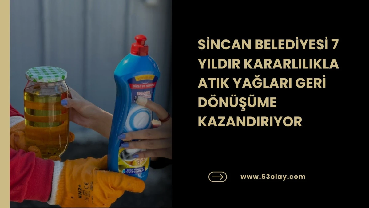 SİNCAN BELEDİYESİNDEN ATIK YAĞ TOPLAMADA 7 YILDIR DEVAM EDEN BAŞARI