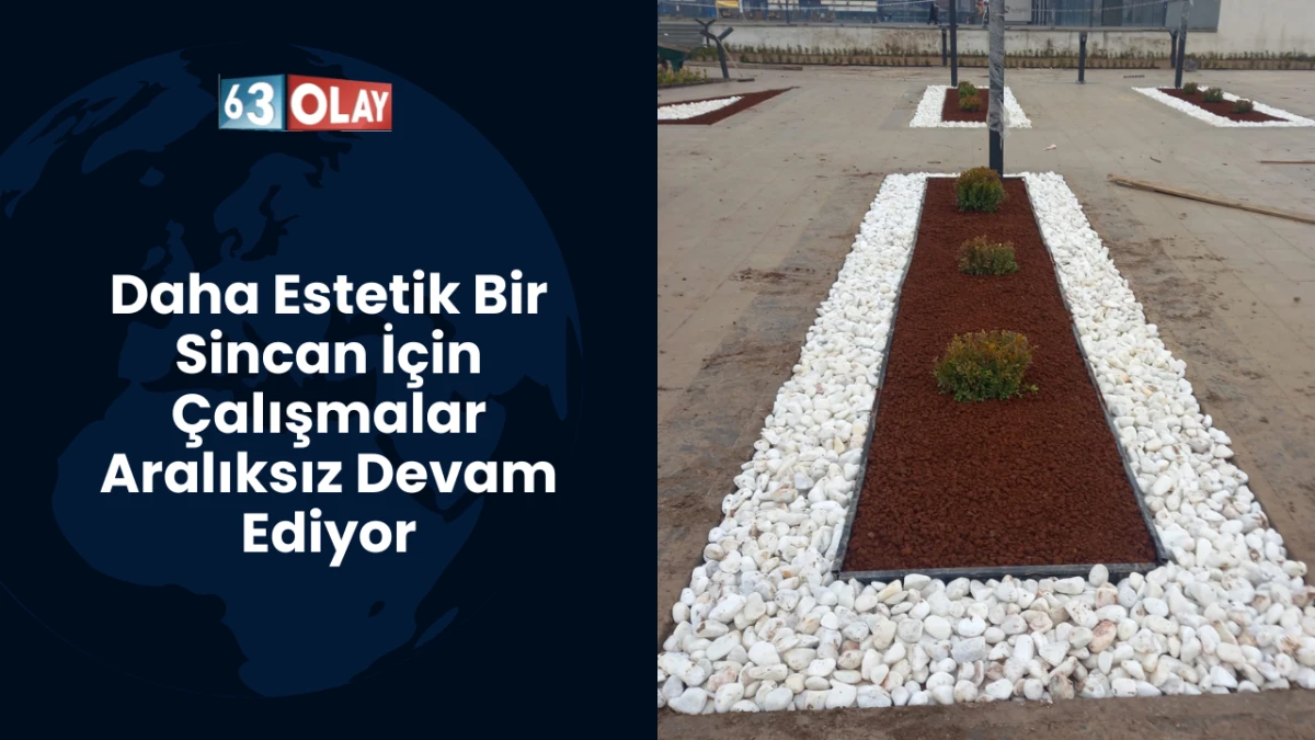 SİNCAN BELEDİYESİ&rsquo;NDEN &Ccedil;EVREYE ESTETİK DOKUNUŞLAR